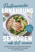 Cover-Bild zum Titel 'Proteinreiche Ernährung für Senioren ab 60 Kochbuch: Mit den leckersten eiweißreichen Rezepten für mehr Muskelkraft, viel Energie und zum Abnehmen  - inkl. 30-Tage-Ernährungsplan, Broten, Shakes uvm.' von 'Vanessa Wienberg'
