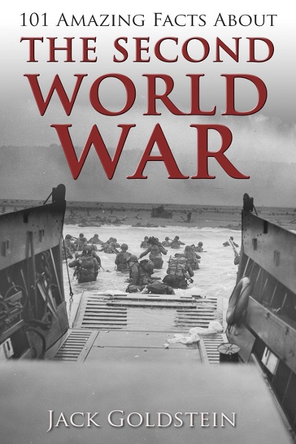 101 Amazing Facts about The Second World War - Jack Goldstein