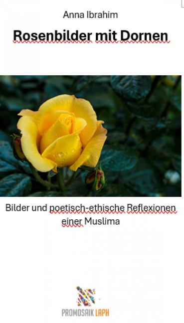 Rosenbilder mit Dornen - Bilder und poetisch-ethische Reflexionen einer Muslima - Anna Ibrahim