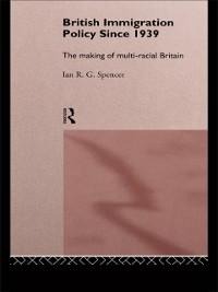 British Immigration Policy Since 1939 - Ian R. G. Spencer