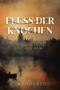 Cover-Bild zum Titel 'Fluss der Knochen (Arlington & McCurley Krimis, #2)' von 'A. Wendeberg'