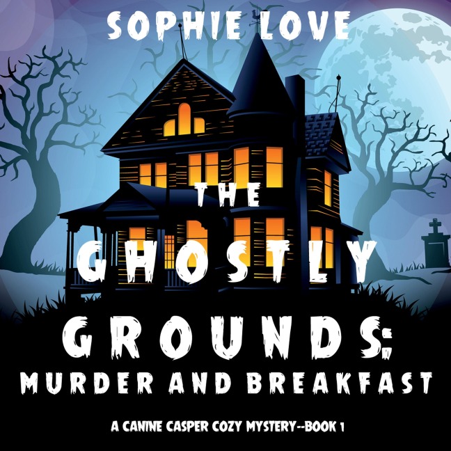 The Ghostly Grounds: Murder and Breakfast (A Canine Casper Cozy Mystery¿Book 1) - Sophie Love