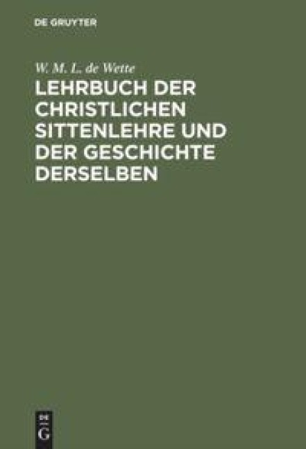 Lehrbuch der christlichen Sittenlehre und der Geschichte derselben - W. M. L. De Wette