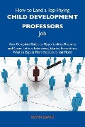 How to Land a Top-Paying Child development professors Job: Your Complete Guide to Opportunities, Resumes and Cover Letters, Interviews, Salaries, Promotions, What to Expect From Recruiters and More - Kevin David