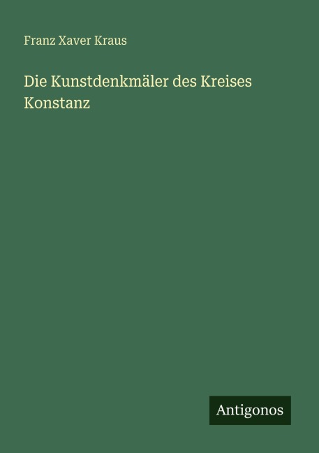 Die Kunstdenkmäler des Kreises Konstanz - Franz Xaver Kraus