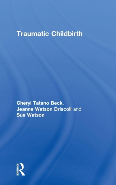 Traumatic Childbirth - Cheryl Tatano Beck, Sue Watson, Jeanne Watson Driscoll