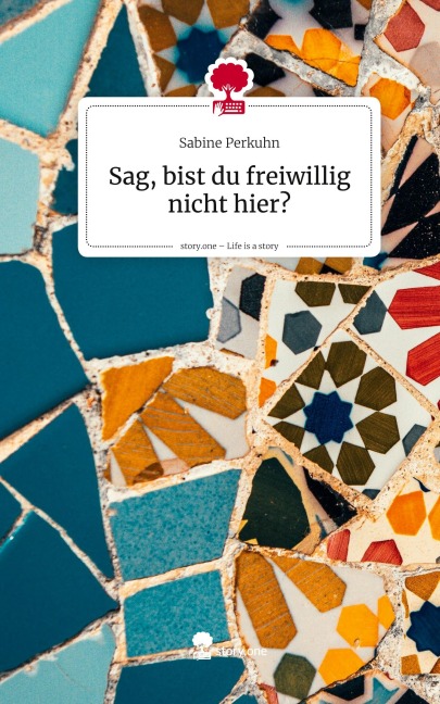 Sag, bist du freiwillig nicht hier?. Life is a Story - story.one - Sabine Perkuhn