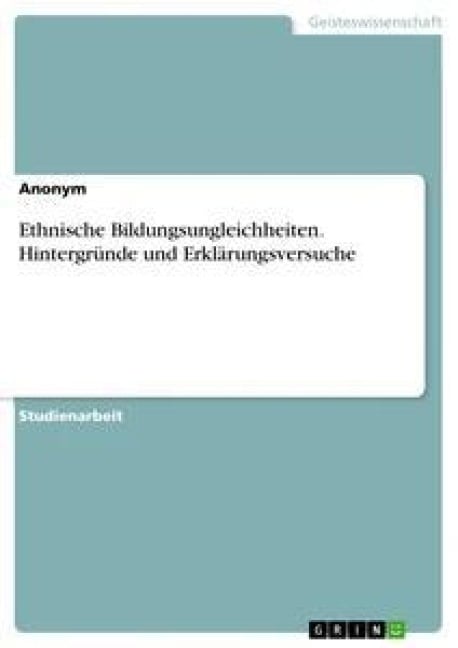 Ethnische Bildungsungleichheiten. Hintergründe und Erklärungsversuche - Anonym