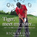 Tiger, Meet My Sister...: And Other Things I Probably Shouldn't Have Said - Rick Reilly