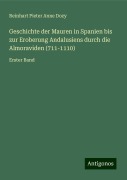 Geschichte der Mauren in Spanien bis zur Eroberung Andalusiens durch die Almoraviden (711-1110) - Reinhart Pieter Anne Dozy