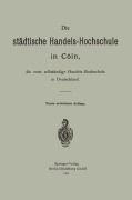 Cover-Bild zum Titel 'Die städtische Handels-Hochschule in Cöln, die erste selbständige Handels-Hochschule in Deutschland' von 'Hermann Schumacher'
