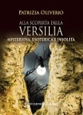 Alla scoperta della Versilia. Misteriosa, esoterica e insolita - Patrizia Oliverio