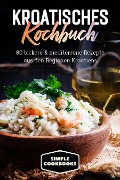 Kroatisches Kochbuch: 80 leckere & mediterrane Rezepte aus den Regionen Kroatiens - Simple Cookbooks