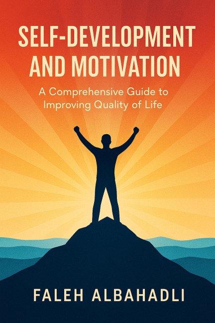 Self-Development and Motivation: A Comprehensive Guide to Improving Quality of Life - Faleh Albahadli