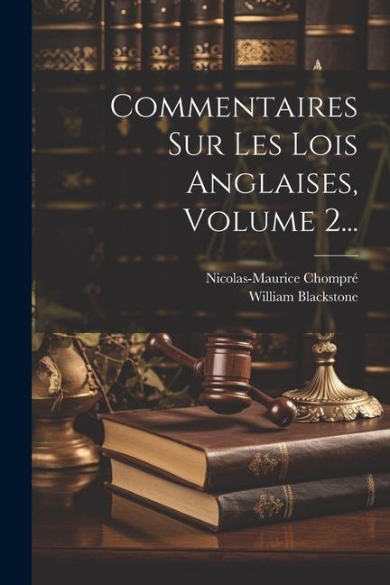 Commentaires Sur Les Lois Anglaises, Volume 2... - William Blackstone, Nicolas-Maurice Chompré