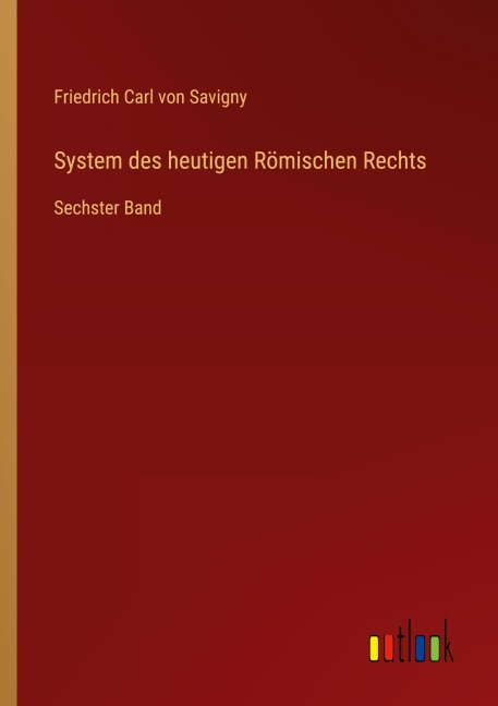 System des heutigen Römischen Rechts - Friedrich Carl Von Savigny