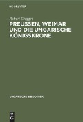 Preußen, Weimar und die ungarische Königskrone - Robert Gragger