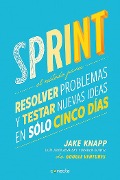 Sprint - El Método Para Resolver Problemas Y Testar Nuevas Ideas En Solo Cinco D Ías / Sprint: How to Solve Big Problems and Test New - Jake Knapp, John Zeratsky