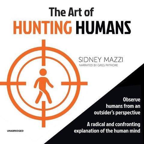 The Art of Hunting Humans: A Radical and Confronting Explanation of the Human Mind - Sidney Mazzi