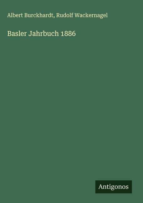 Basler Jahrbuch 1886 - Albert Burckhardt, Rudolf Wackernagel
