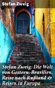 Cover-Bild zum Titel 'Stefan Zweig: Die Welt von Gestern, Brasilien, Reise nach Rußland & Reisen in Europa' von 'Stefan Zweig'