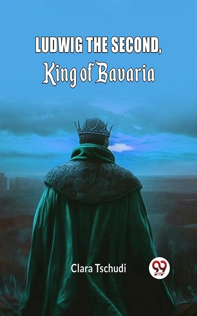 Ludwig the Second, King of Bavaria - Clara Tschudi