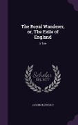 The Royal Wanderer, or, The Exile of England - [Pseud?] Algernon