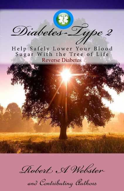 Diabetes type 2 - Help Safely Lower Your Blood Sugar with Moringa, The Tree of Life. Reverse Diabetes - Robert A Webster, Captain Bob Pipinich, Robert Clark