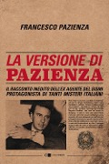 Cover-Bild zum Titel 'La versione di Pazienza. Il racconto inedito dell'ex agente del Sismi protagonista di tanti misteri italiani' von 'Francesco Pazienza'