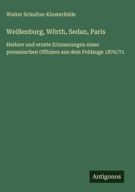 Weißenburg, Wörth, Sedan, Paris - Walter Schultze-Klosterfelde