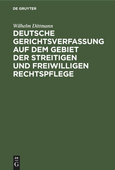 Deutsche Gerichtsverfassung auf dem Gebiet der streitigen und freiwilligen Rechtspflege - Wilhelm Dittmann