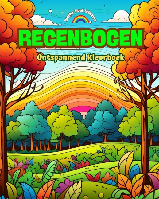 Regenbogen | Ontspannend Kleurboek | Ongelooflijke regenboog- en landschapsontwerpen voor natuurliefhebbers - Bright Soul Editions