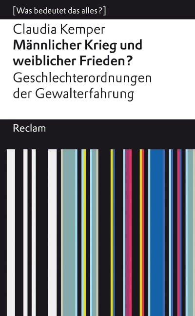 Männlicher Krieg und weiblicher Frieden?. Geschlechterordnung von Gewalterfahrungen. [Was bedeutet das alles?] - Claudia Kemper