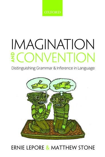 Imagination and Convention: Distinguishing Grammar and Inference in Language - Ernie Lepore, Matthew Stone