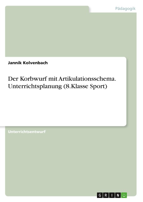 Der Korbwurf mit Artikulationsschema. Unterrichtsplanung (8.Klasse Sport) - Jannik Kolvenbach