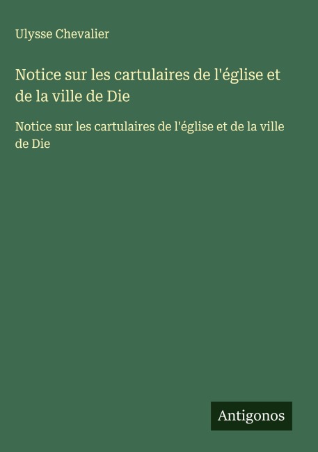 Notice sur les cartulaires de l'église et de la ville de Die - Ulysse Chevalier