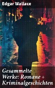 Gesammelte Werke: Romane + Kriminalgeschichten - Edgar Wallace