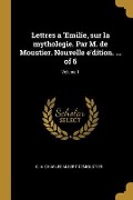 Lettres a 'Emilie, sur la mythologie. Par M. de Moustier. Nouvelle e'dition. ... of 6; Volume 1 - C. A. Charles Albert Demoustier