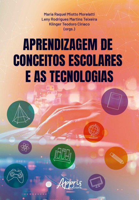 Aprendizagem de Conceitos Escolares e as Tecnologias - Maria Raquel Miotto Morelatti, Leny Rodrigues Martins Teixeira, Klinger Teodoro Ciríaco