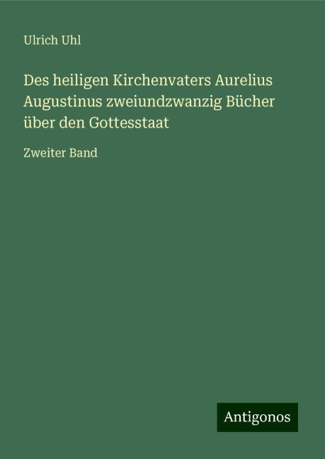 Des heiligen Kirchenvaters Aurelius Augustinus zweiundzwanzig Bücher über den Gottesstaat - Ulrich Uhl