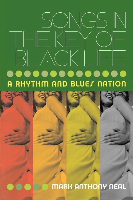 Songs in the Key of Black Life - Mark Anthony Neal