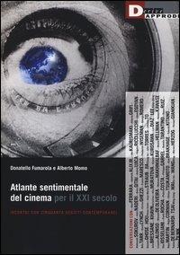Atlante sentimentale del cinema per il XXI secolo. Incontri con cinquanta registi contemporanei - Donatello Fumarola, Alberto Momo