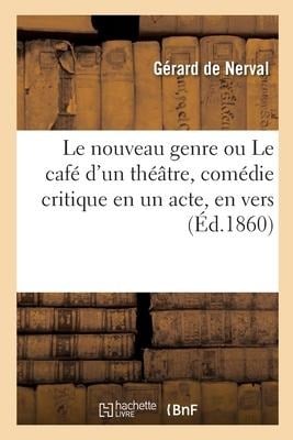 Le nouveau genre ou Le café d'un théâtre, comédie critique en un acte, en vers - Gérard De Nerval