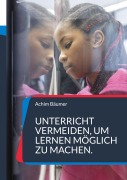 Cover-Bild zum Titel 'Unterricht vermeiden, um Lernen möglich zu machen.' von 'Achim Bäumer'