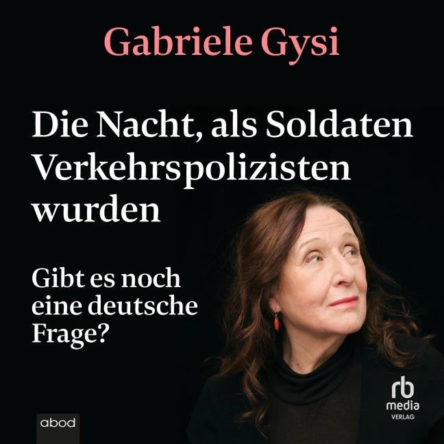 Die Nacht, als Soldaten Verkehrspolizisten wurden - Gabriele Gysi