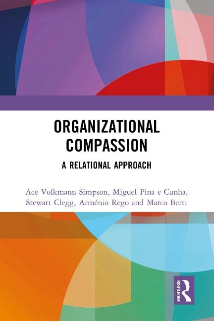 Organizational Compassion - Ace Volkmann Simpson, Stewart Clegg, Marco Berti, Arménio Rego, Miguel Pina E Cunha