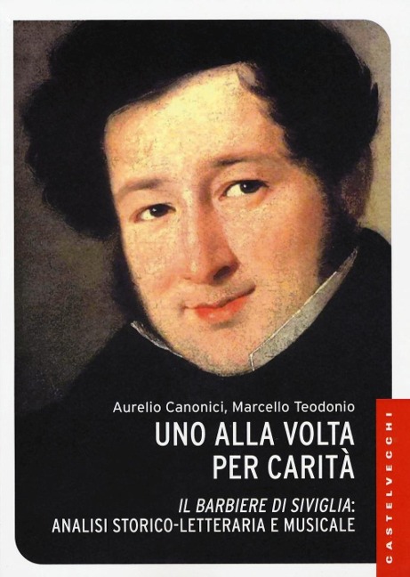 Uno alla volta per carità. «Il barbiere di Siviglia»: analisi storico-letteraria e musicale - Aurelio Canonici, Marcello Teodonio