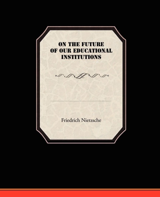On the Future of our Educational Institutions - Friedrich Nietzsche