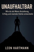 Cover-Bild zum Titel 'Unaufhaltbar - Wie du als Mann Anziehung, Erfolg und mentale Stärke entwickelst' von 'Leon Hartmann'