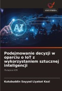 Cover-Bild zum Titel 'Podejmowanie decyzji w oparciu o IoT z wykorzystaniem sztucznej inteligencji' von 'Kutubuddin Sayyad Liyakat Kazi'